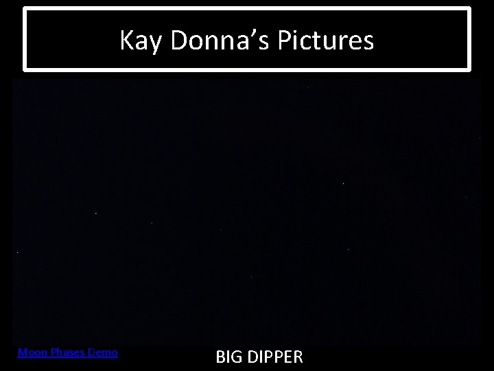 Kay Donna’s Pictures Moon Phases Demo BIG DIPPER 