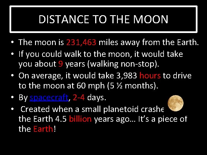 DISTANCE TO THE MOON • The moon is 231, 463 miles away from the