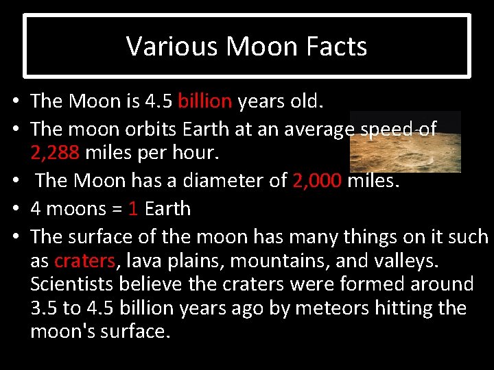 Various Moon Facts • The Moon is 4. 5 billion years old. • The