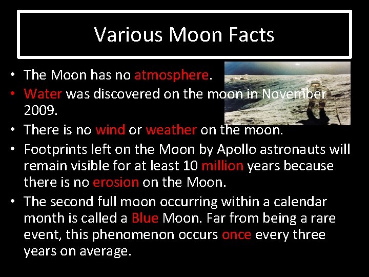 Various Moon Facts • The Moon has no atmosphere. • Water was discovered on