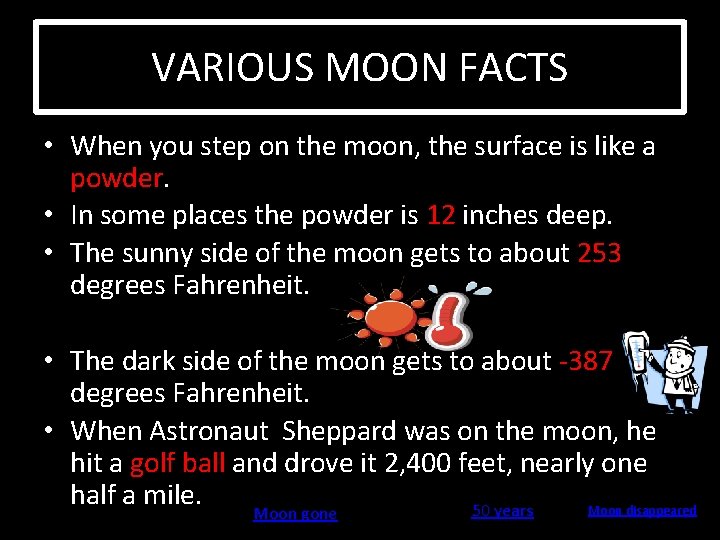 VARIOUS MOON FACTS • When you step on the moon, the surface is like