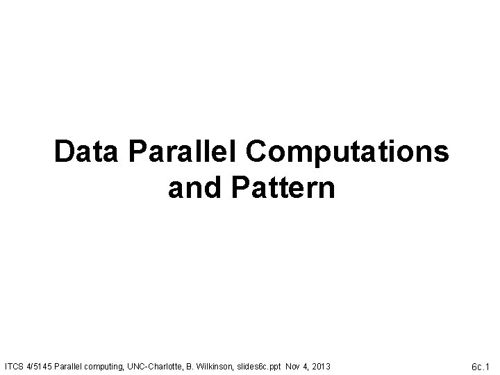 Data Parallel Computations and Pattern ITCS 4/5145 Parallel computing, UNC-Charlotte, B. Wilkinson, slides 6