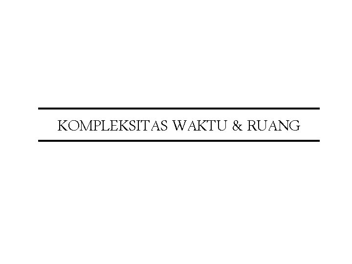 KOMPLEKSITAS WAKTU & RUANG 
