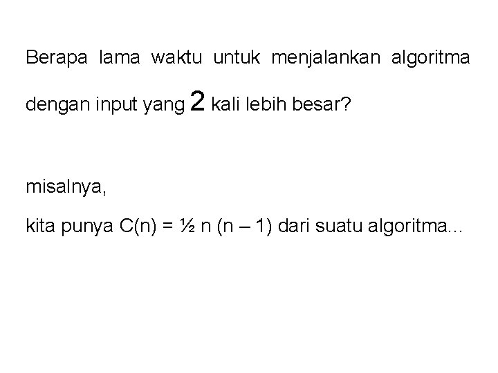 Berapa lama waktu untuk menjalankan algoritma dengan input yang 2 kali lebih besar? misalnya,