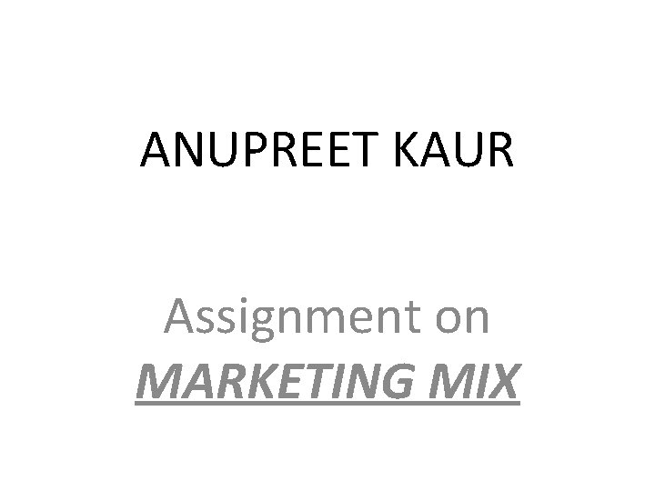 ANUPREET KAUR Assignment on MARKETING MIX 