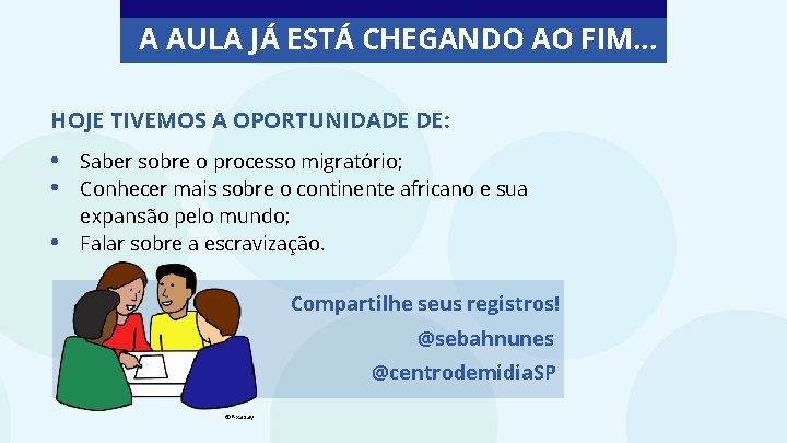 A AULA JÁ ESTÁ CHEGANDO AO FIM. . . HOJE TIVEMOS A OPORTUNIDADE DE: