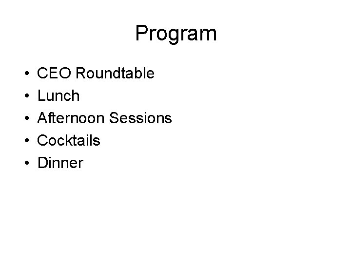 Program • • • CEO Roundtable Lunch Afternoon Sessions Cocktails Dinner 