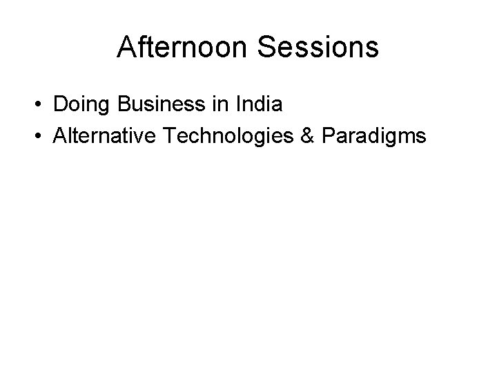 Afternoon Sessions • Doing Business in India • Alternative Technologies & Paradigms 