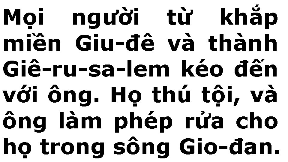 Mọi người từ khắp miền Giu-đê và thành Giê-ru-sa-lem kéo đến với ông. Họ