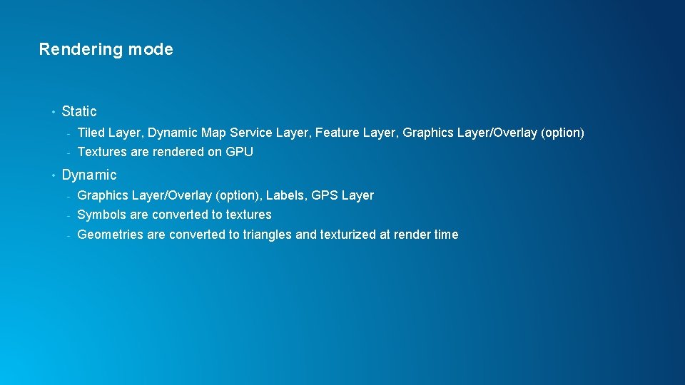 Rendering mode • • Static - Tiled Layer, Dynamic Map Service Layer, Feature Layer,