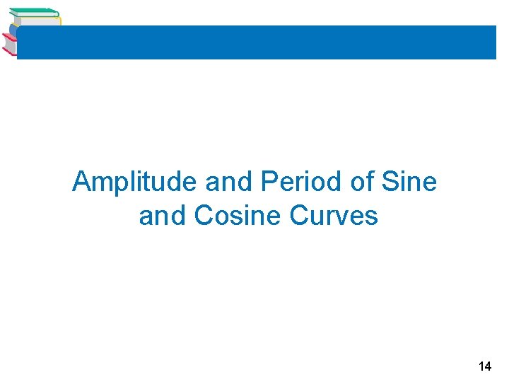 Amplitude and Period of Sine and Cosine Curves 14 