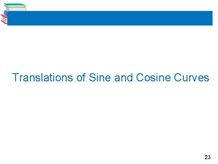 Translations of Sine and Cosine Curves 23 