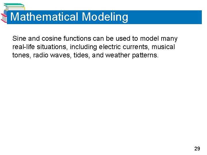 Mathematical Modeling Sine and cosine functions can be used to model many real-life situations,