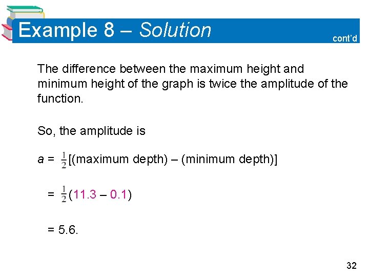Example 8 – Solution cont’d The difference between the maximum height and minimum height