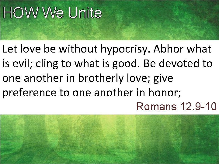 HOW We Unite Let love be without hypocrisy. Abhor what is evil; cling to