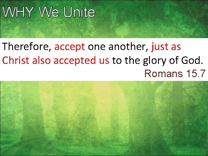 WHY We Unite Therefore, accept one another, just as Christ also accepted us to