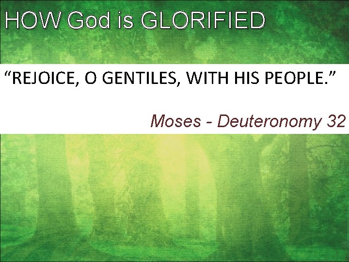 HOW God is GLORIFIED “REJOICE, O GENTILES, WITH HIS PEOPLE. ” Moses - Deuteronomy