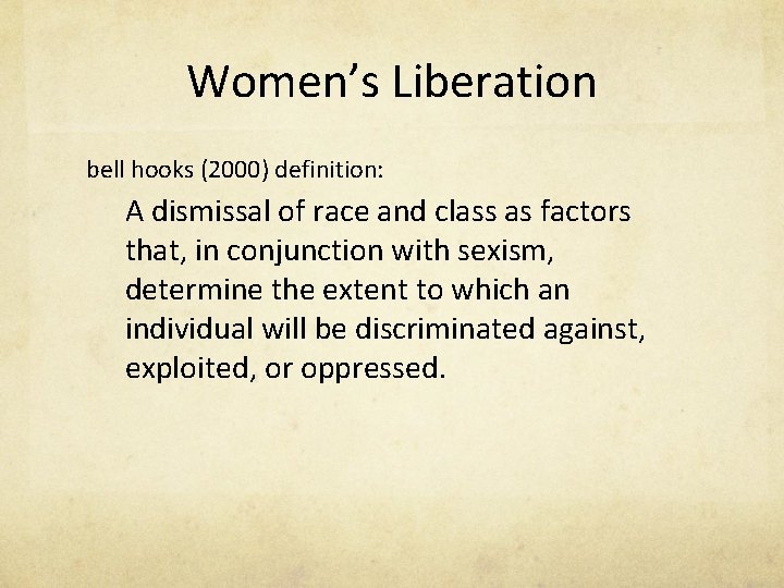 Women’s Liberation bell hooks (2000) definition: A dismissal of race and class as factors