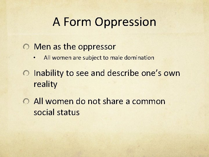 A Form Oppression Men as the oppressor • All women are subject to male