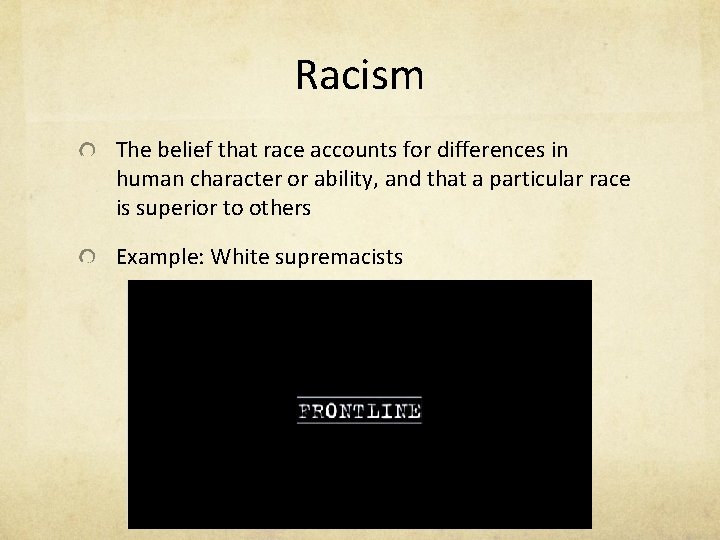 Racism The belief that race accounts for differences in human character or ability, and