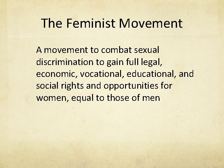 The Feminist Movement A movement to combat sexual discrimination to gain full legal, economic,