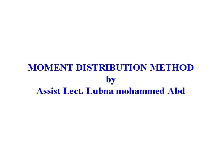 MOMENT DISTRIBUTION METHOD by Assist Lect. Lubna mohammed Abd 