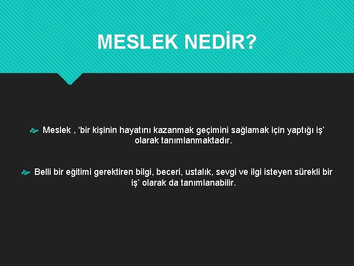 MESLEK NEDİR? Meslek , ‘bir kişinin hayatını kazanmak geçimini sağlamak için yaptığı iş’ olarak