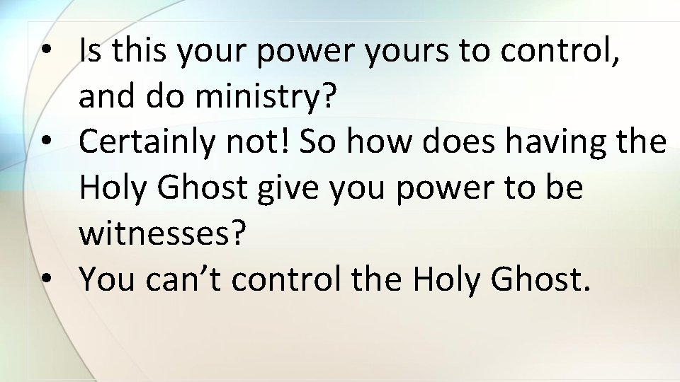  • Is this your power yours to control, and do ministry? • Certainly