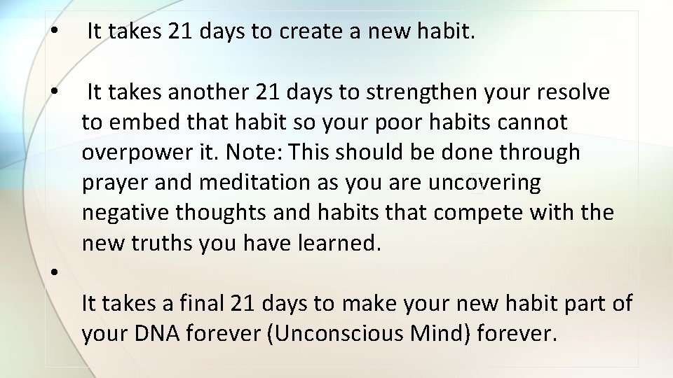  • It takes 21 days to create a new habit. • It takes