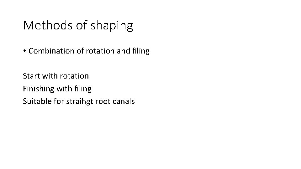 Methods of shaping • Combination of rotation and filing Start with rotation Finishing with