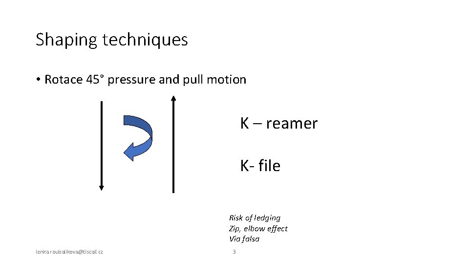 Shaping techniques • Rotace 45° pressure and pull motion K – reamer K- file