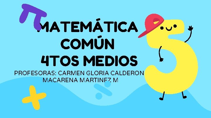 MATEMÁTICA COMÚN 4 TOS MEDIOS PROFESORAS: CARMEN GLORIA CALDERON/ MACARENA MARTINEZ M 
