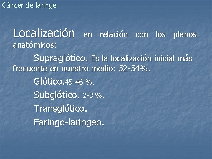Cáncer de laringe Localización en relación con los planos anatómicos: Supraglótico. Es la localización