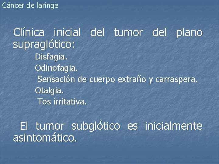 Cáncer de laringe Clínica inicial del tumor del plano supraglótico: Disfagia. Odinofagia. Sensación de