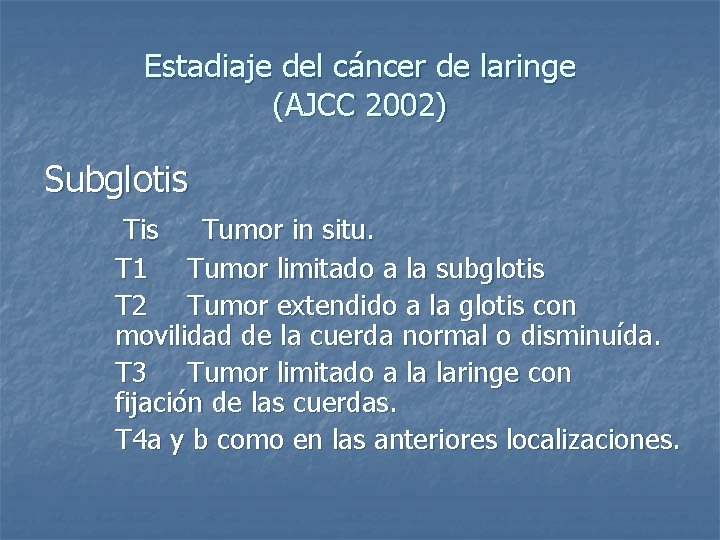Estadiaje del cáncer de laringe (AJCC 2002) Subglotis Tumor in situ. T 1 Tumor