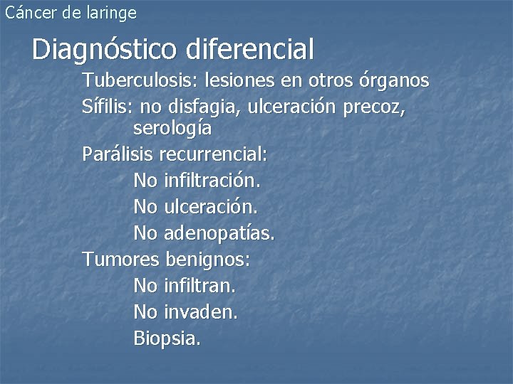 Cáncer de laringe Diagnóstico diferencial Tuberculosis: lesiones en otros órganos Sífilis: no disfagia, ulceración