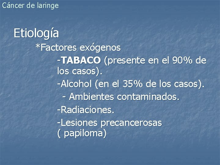 Cáncer de laringe Etiología *Factores exógenos -TABACO (presente en el 90% de los casos).