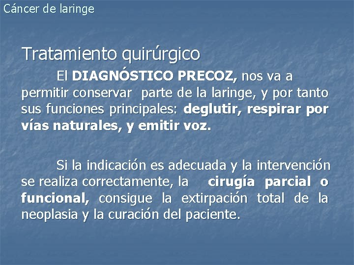 Cáncer de laringe Tratamiento quirúrgico El DIAGNÓSTICO PRECOZ, nos va a permitir conservar parte