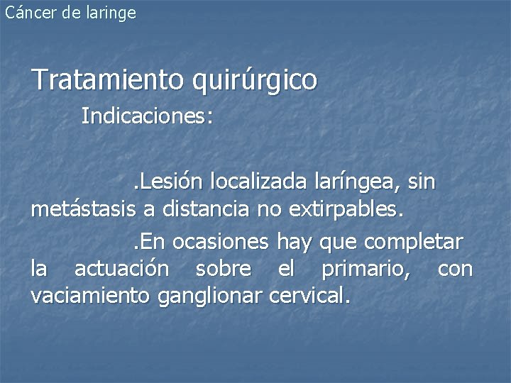 Cáncer de laringe Tratamiento quirúrgico Indicaciones: . Lesión localizada laríngea, sin metástasis a distancia