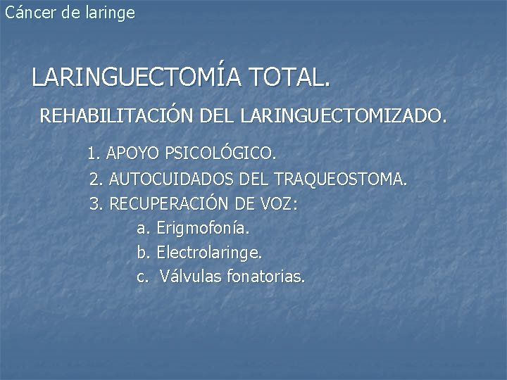 Cáncer de laringe LARINGUECTOMÍA TOTAL. REHABILITACIÓN DEL LARINGUECTOMIZADO. 1. APOYO PSICOLÓGICO. 2. AUTOCUIDADOS DEL