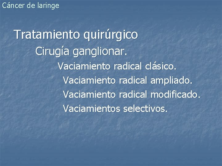 Cáncer de laringe Tratamiento quirúrgico Cirugía ganglionar. Vaciamiento radical clásico. Vaciamiento radical ampliado. Vaciamiento