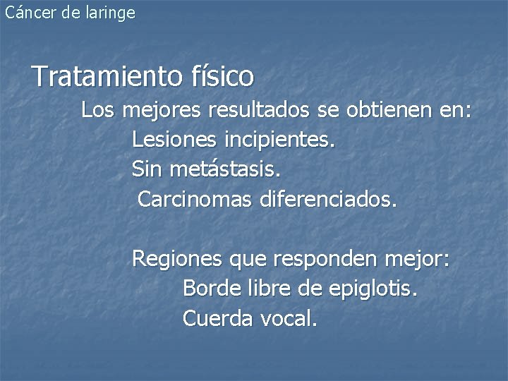 Cáncer de laringe Tratamiento físico Los mejores resultados se obtienen en: Lesiones incipientes. Sin