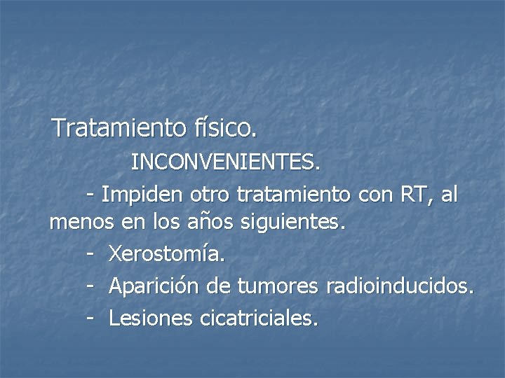 Tratamiento físico. INCONVENIENTES. - Impiden otro tratamiento con RT, al menos en los años