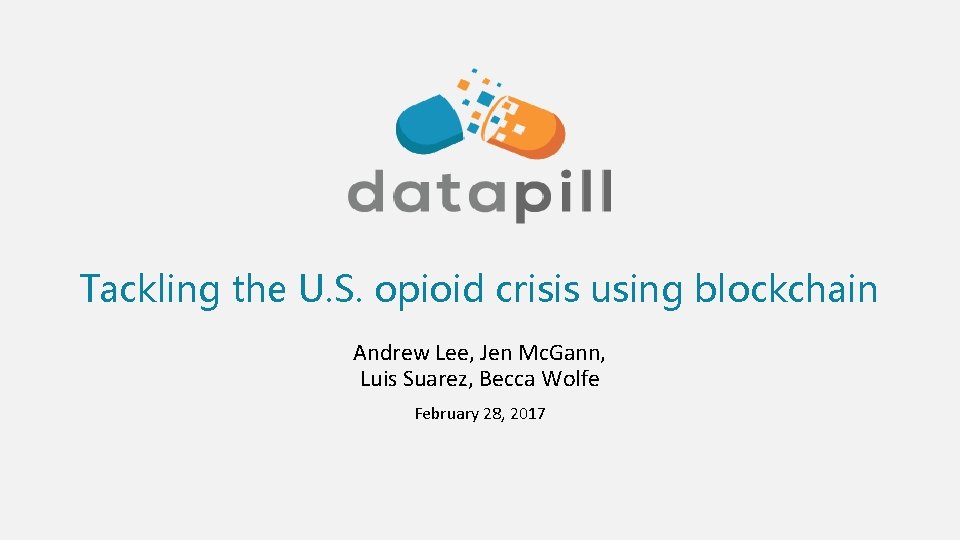 Tackling the U. S. opioid crisis using blockchain Andrew Lee, Jen Mc. Gann, Luis