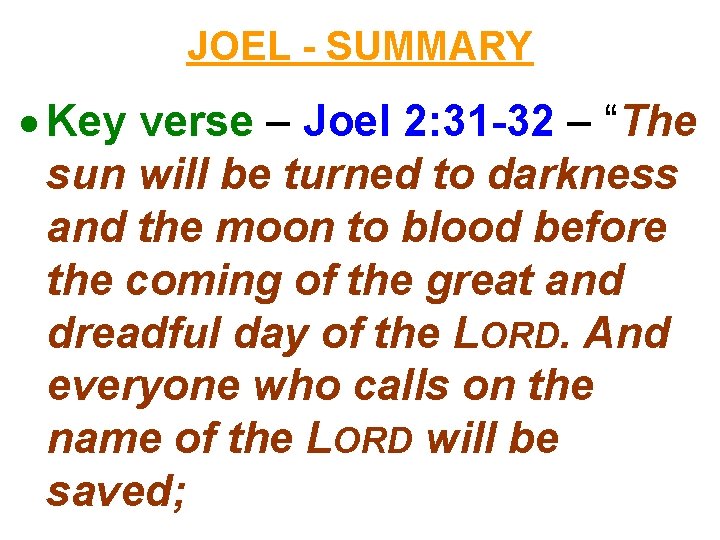 JOEL - SUMMARY Key verse – Joel 2: 31 -32 – “The sun will