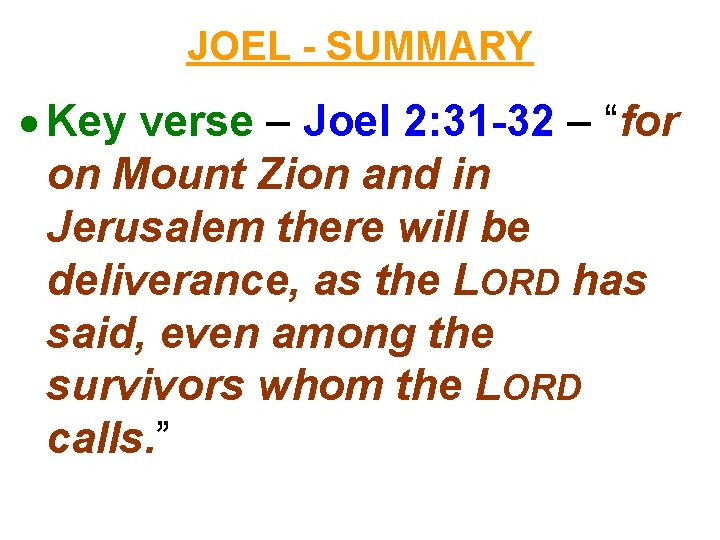 JOEL - SUMMARY Key verse – Joel 2: 31 -32 – “for on Mount