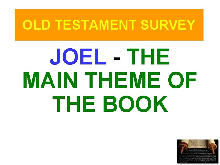 OLD TESTAMENT SURVEY JOEL - THE MAIN THEME OF THE BOOK 