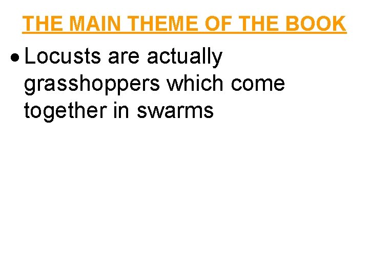 THE MAIN THEME OF THE BOOK Locusts are actually grasshoppers which come together in