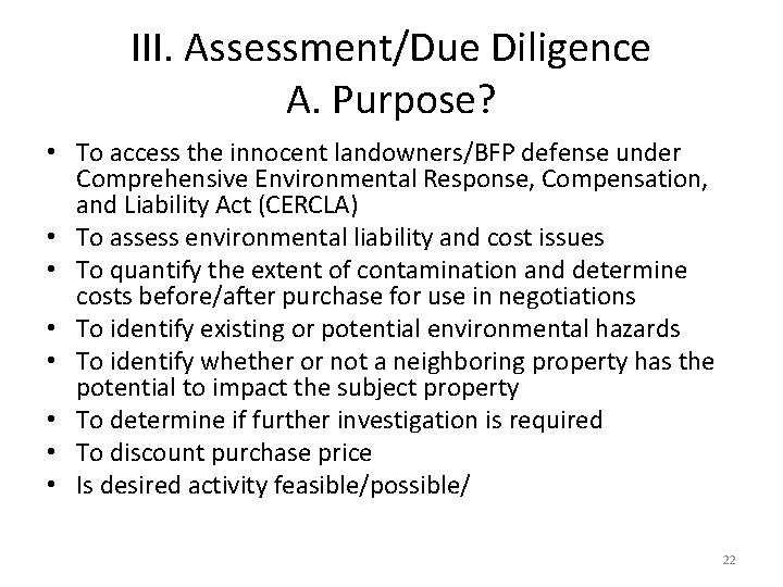 III. Assessment/Due Diligence A. Purpose? • To access the innocent landowners/BFP defense under Comprehensive