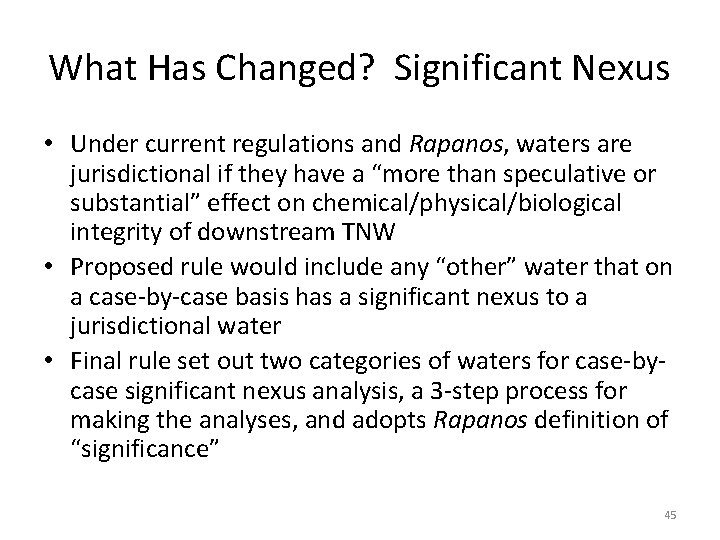 What Has Changed? Significant Nexus • Under current regulations and Rapanos, waters are jurisdictional